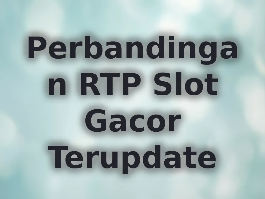 Perbandingan RTP Slot Gacor Terupdate