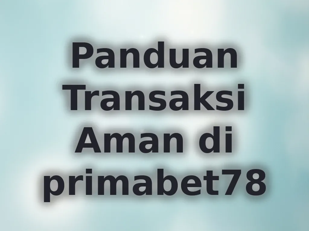 Panduan Transaksi Aman di primabet78