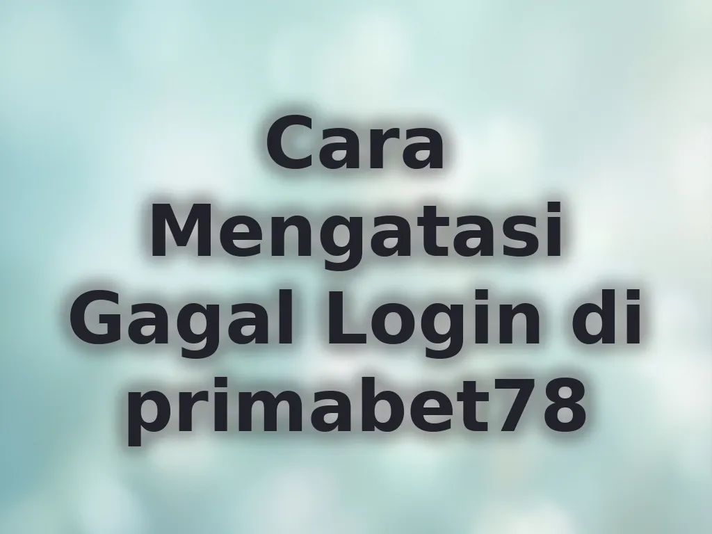 Cara Mengatasi Gagal Login di primabet78