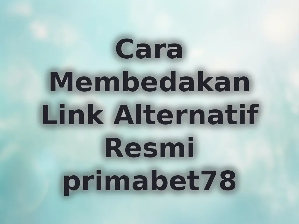 Cara Membedakan Link Alternatif Resmi primabet78